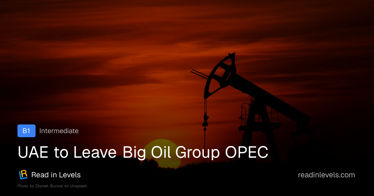 UAE to Leave Big Oil Group OPEC | B1 | Read in Levels